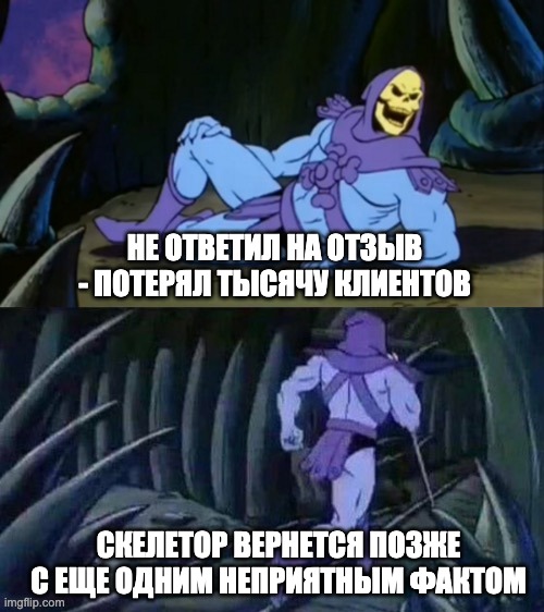 Skeletor disturbing facts | НЕ ОТВЕТИЛ НА ОТЗЫВ - ПОТЕРЯЛ ТЫСЯЧУ КЛИЕНТОВ; СКЕЛЕТОР ВЕРНЕТСЯ ПОЗЖЕ С ЕЩЕ ОДНИМ НЕПРИЯТНЫМ ФАКТОМ | image tagged in skeletor disturbing facts | made w/ Imgflip meme maker