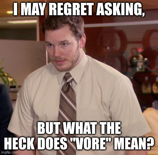 Afraid To Ask Andy Meme | I MAY REGRET ASKING, BUT WHAT THE HECK DOES "VORE" MEAN? | image tagged in memes,afraid to ask andy | made w/ Imgflip meme maker