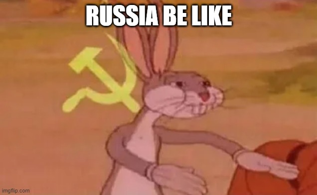 Bugs bunny communist | RUSSIA BE LIKE | image tagged in bugs bunny communist | made w/ Imgflip meme maker