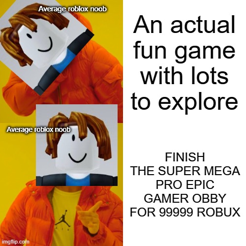 Average Bacon | Average roblox noob; An actual fun game with lots to explore; Average roblox noob; FINISH THE SUPER MEGA PRO EPIC GAMER OBBY FOR 99999 ROBUX | image tagged in memes,drake hotline bling,roblox | made w/ Imgflip meme maker