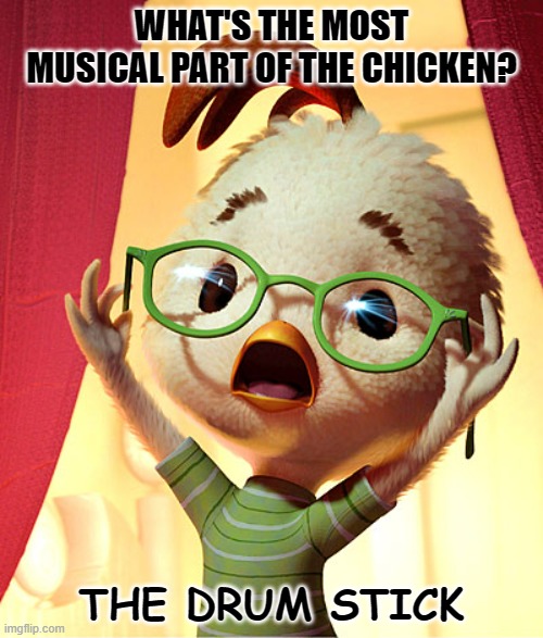 Daily Bad Dad Joke 12/05/2022 | WHAT'S THE MOST MUSICAL PART OF THE CHICKEN? THE DRUM STICK | image tagged in chicken little | made w/ Imgflip meme maker
