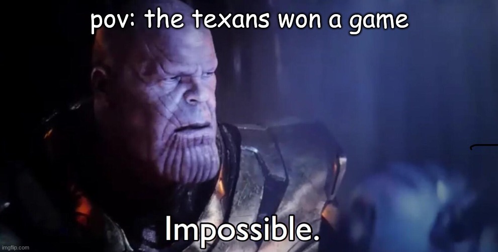 they can't win. The end. | pov: the texans won a game | image tagged in thanos impossible | made w/ Imgflip meme maker