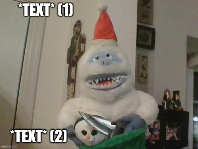 evil abominable | *TEXT* (1); *TEXT* (2) | image tagged in evil abominable | made w/ Imgflip meme maker