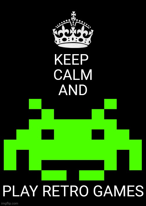 My motto | KEEP 
CALM
AND; PLAY RETRO GAMES | image tagged in memes,keep calm and carry on black,retro,gaming | made w/ Imgflip meme maker