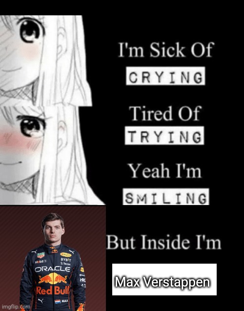 DU DU DU MAX VERSTAPPEN I HOPE IM NOT LATE TO THE TREND | Max Verstappen | image tagged in i'm sick of crying | made w/ Imgflip meme maker