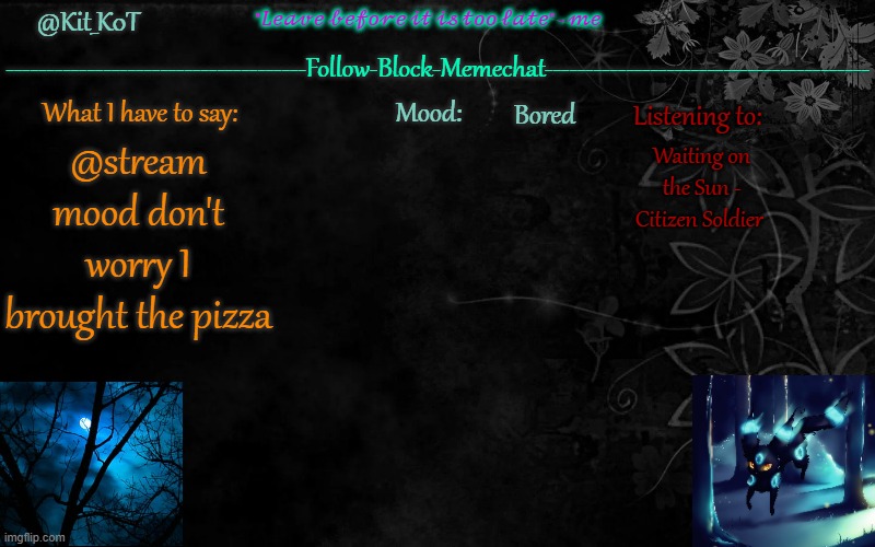 ... | Bored; Waiting on the Sun - Citizen Soldier; @stream mood don't worry I brought the pizza | made w/ Imgflip meme maker