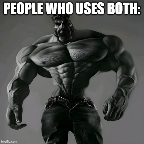 Giga chad | PEOPLE WHO USES BOTH: | image tagged in giga chad | made w/ Imgflip meme maker