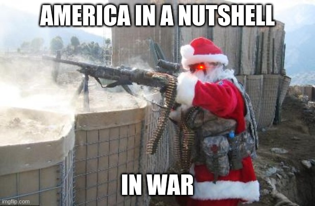 Hohoho Meme | AMERICA IN A NUTSHELL; IN WAR | image tagged in memes,hohoho | made w/ Imgflip meme maker
