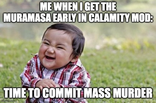 Evil Toddler Meme | ME WHEN I GET THE MURAMASA EARLY IN CALAMITY MOD:; TIME TO COMMIT MASS MURDER | image tagged in memes,terraria,mods | made w/ Imgflip meme maker
