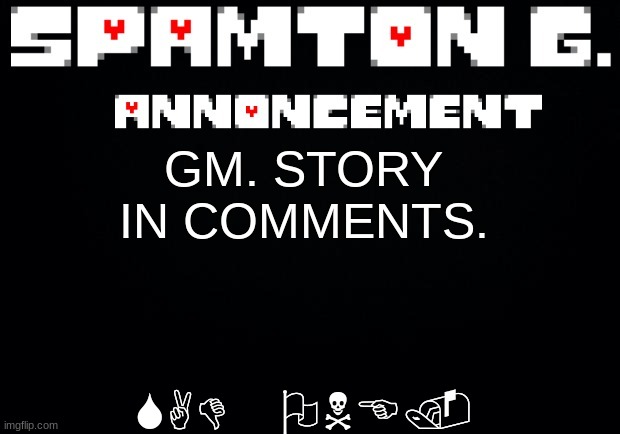 I must sit in silence | SAD ONE. GM. STORY IN COMMENTS. | image tagged in spamton announcement temp | made w/ Imgflip meme maker
