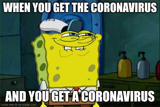 BRO WHY THE AI SAY THAT? | WHEN YOU GET THE CORONAVIRUS; AND YOU GET A CORONAVIRUS | image tagged in memes,don't you squidward | made w/ Imgflip meme maker