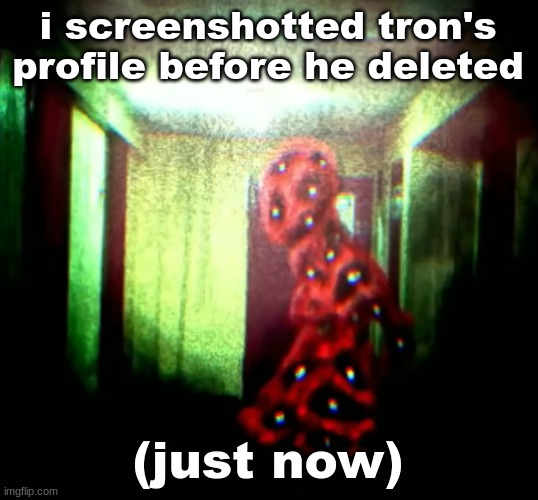 woopwoopwoopwoop | i screenshotted tron's profile before he deleted; (just now) | image tagged in woopwoopwoopwoop | made w/ Imgflip meme maker