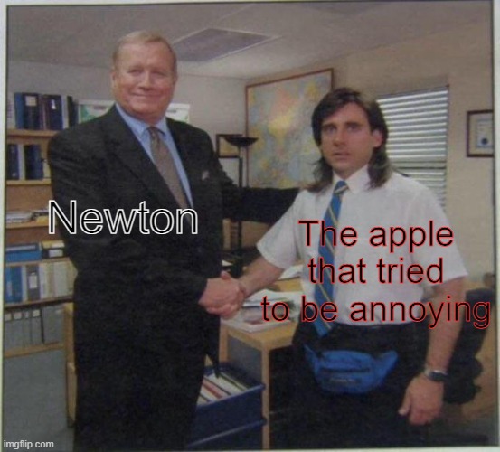 Sometimes the pain in your head is the knowledge in your head | Newton; The apple that tried to be annoying | image tagged in the office handshake,sir isaac newton,isaac newton,newton | made w/ Imgflip meme maker
