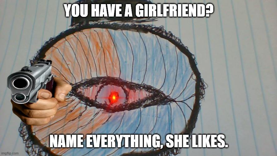 HeHeHehha | YOU HAVE A GIRLFRIEND? NAME EVERYTHING, SHE LIKES. | image tagged in nervous | made w/ Imgflip meme maker