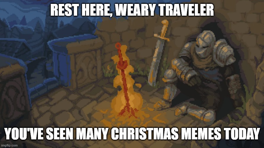 Honestly, once a holiday is near, memers milk that holiday dry | REST HERE, WEARY TRAVELER; YOU'VE SEEN MANY CHRISTMAS MEMES TODAY | image tagged in rest here weary traveller | made w/ Imgflip meme maker