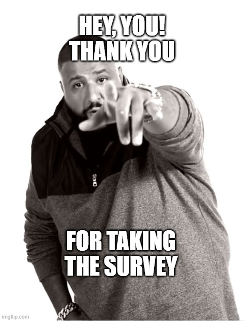 Thank You | HEY, YOU!
THANK YOU; FOR TAKING THE SURVEY | image tagged in i appreciate you | made w/ Imgflip meme maker