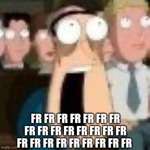 Quagmire gasp | FR FR FR FR FR FR FR FR FR FR FR FR FR FR FR FR FR FR FR FR FR FR FR FR | image tagged in quagmire gasp | made w/ Imgflip meme maker