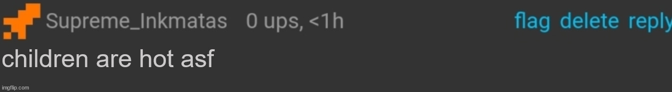 Blank Supreme_Inkmatas comment | children are hot asf | image tagged in blank supreme_inkmatas comment | made w/ Imgflip meme maker