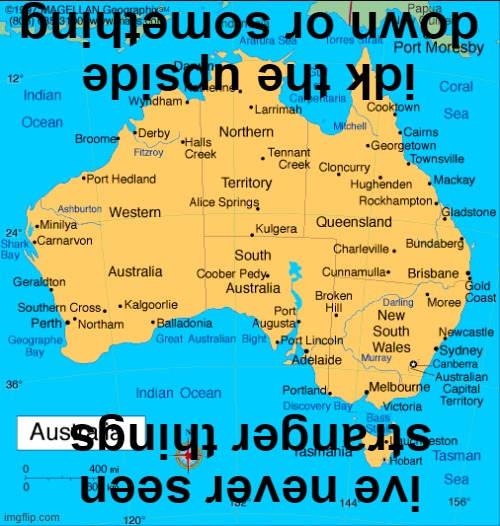 The upside down or something | idk the upside down or something; ive never seen stranger things | image tagged in stranger things,upside-down,australia | made w/ Imgflip meme maker