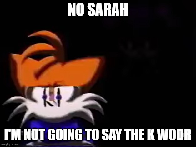Sarah I am not going to __ (aka luther disagrees) | NO SARAH; I'M NOT GOING TO SAY THE K WODR | image tagged in sarah i am not going to __ aka luther disagrees | made w/ Imgflip meme maker