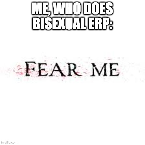 ME, WHO DOES BISEXUAL ERP: | made w/ Imgflip meme maker