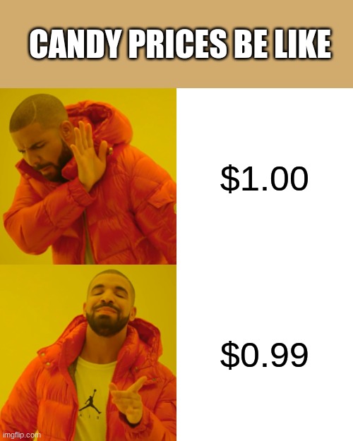 E | CANDY PRICES BE LIKE; $1.00; $0.99 | image tagged in memes,drake hotline bling | made w/ Imgflip meme maker