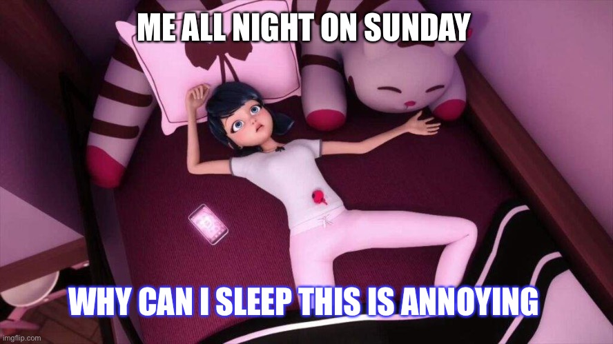 Miraculous Ladybug Marinette In bed | ME ALL NIGHT ON SUNDAY; WHY CAN I SLEEP THIS IS ANNOYING | image tagged in miraculous ladybug marinette in bed | made w/ Imgflip meme maker