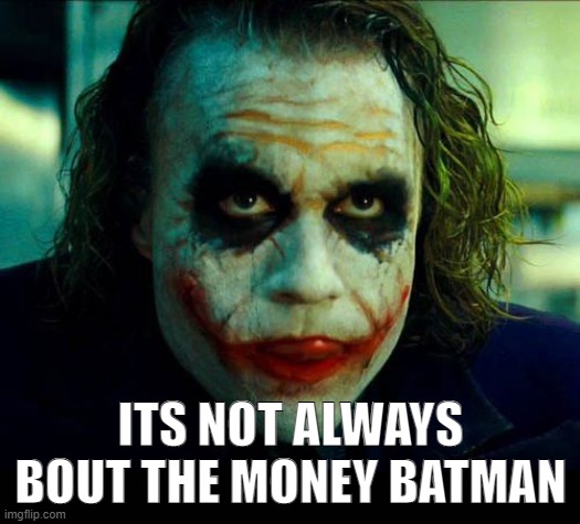 Joker. It's simple we kill the batman | ITS NOT ALWAYS BOUT THE MONEY BATMAN | image tagged in joker it's simple we kill the batman | made w/ Imgflip meme maker