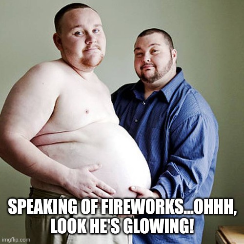 SPEAKING OF FIREWORKS...OHHH, LOOK HE'S GLOWING! | made w/ Imgflip meme maker