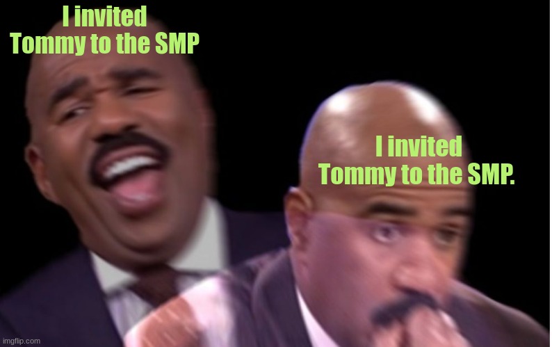Memes of the beginning of the SMP part 2 [ur getting four of these a day if I can find motivation] | I invited Tommy to the SMP; I invited Tommy to the SMP. | image tagged in conflicted steve harvey | made w/ Imgflip meme maker