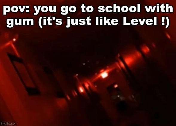 level ! aka level run | pov: you go to school with gum (it's just like Level !) | image tagged in backrooms level,the backrooms | made w/ Imgflip meme maker