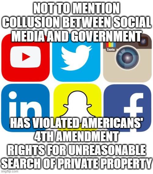 Social Media Icons | NOT TO MENTION COLLUSION BETWEEN SOCIAL MEDIA AND GOVERNMENT HAS VIOLATED AMERICANS' 4TH AMENDMENT RIGHTS FOR UNREASONABLE SEARCH OF PRIVATE | image tagged in social media icons | made w/ Imgflip meme maker