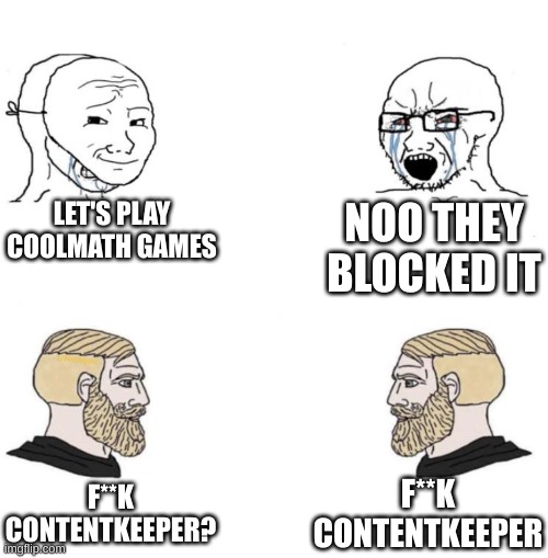 My school actually banned it last week | LET'S PLAY COOLMATH GAMES; NOO THEY BLOCKED IT; F**K CONTENTKEEPER; F**K CONTENTKEEPER? | image tagged in chad we know | made w/ Imgflip meme maker