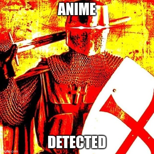 Deep Fried Crusader | ANIME DETECTED | image tagged in deep fried crusader | made w/ Imgflip meme maker