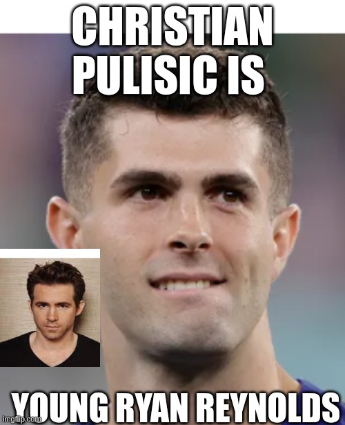 he is |  CHRISTIAN PULISIC IS; YOUNG RYAN REYNOLDS | image tagged in soccer | made w/ Imgflip meme maker