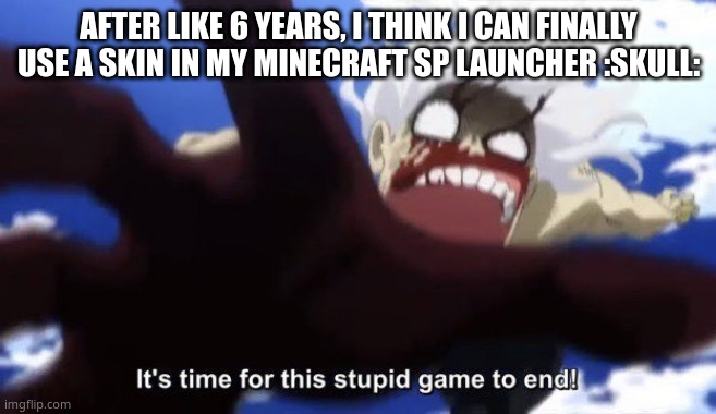 main reason it took so long was because i never really had the idea until now | AFTER LIKE 6 YEARS, I THINK I CAN FINALLY USE A SKIN IN MY MINECRAFT SP LAUNCHER :SKULL: | image tagged in pie charts | made w/ Imgflip meme maker