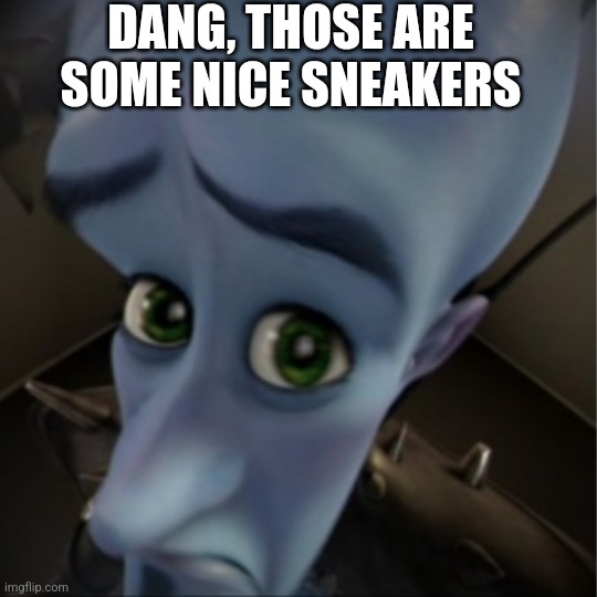 Megamind peeking | DANG, THOSE ARE
SOME NICE SNEAKERS | image tagged in megamind peeking | made w/ Imgflip meme maker