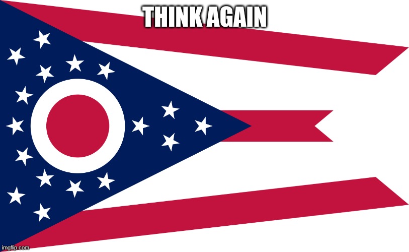 ohio flag | THINK AGAIN | image tagged in ohio flag | made w/ Imgflip meme maker