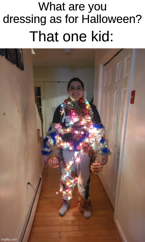 that one kid: | What are you dressing as for Halloween? That one kid: | image tagged in kai as a tree,fun,funny,memes,festive,wow | made w/ Imgflip meme maker