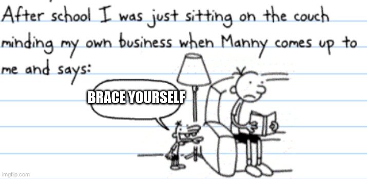 diary of a wimpy kid manny | BRACE YOURSELF | image tagged in diary of a wimpy kid manny | made w/ Imgflip meme maker