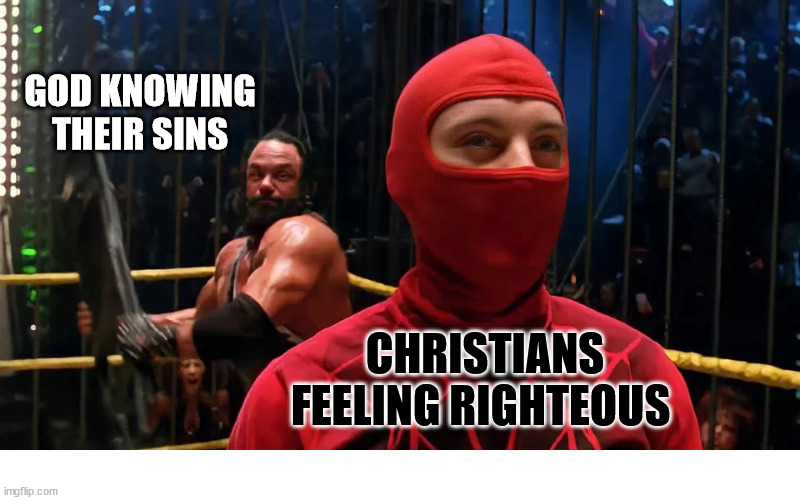 Get them every time | GOD KNOWING THEIR SINS; CHRISTIANS FEELING RIGHTEOUS | image tagged in dank,christian,memes,r/dankchristianmemes | made w/ Imgflip meme maker