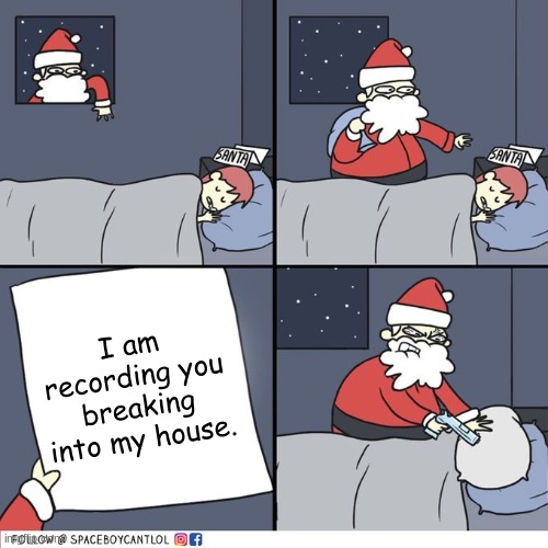 Santa wish list angry santa | I am recording you breaking into my house. | image tagged in santa wish list angry santa | made w/ Imgflip meme maker