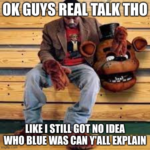 blue | OK GUYS REAL TALK THO; LIKE I STILL GOT NO IDEA WHO BLUE WAS CAN Y'ALL EXPLAIN | image tagged in kanye west | made w/ Imgflip meme maker