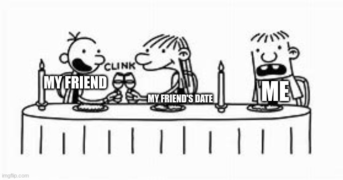 Diary Of A Wimpy Kid Date | ME; MY FRIEND; MY FRIEND'S DATE | image tagged in diary of a wimpy kid date | made w/ Imgflip meme maker