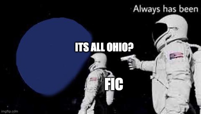 Its All Ohio with world | ITS ALL OHIO? FIC | image tagged in its all ohio with world | made w/ Imgflip meme maker