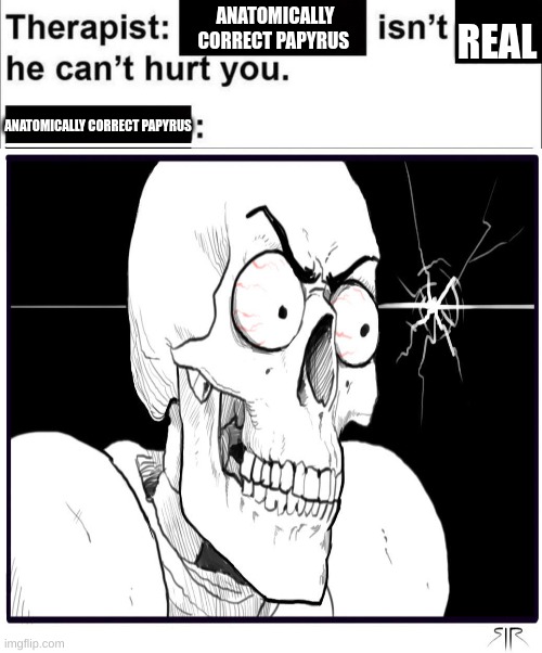 anatomically correct papyrus | REAL; ANATOMICALLY CORRECT PAPYRUS; ANATOMICALLY CORRECT PAPYRUS | image tagged in undertale,funny,funny memes,peter griffin news | made w/ Imgflip meme maker