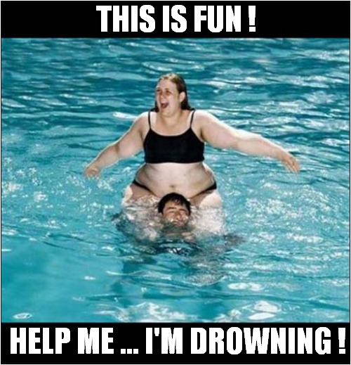 Mixed Emotions At The Pool ! | THIS IS FUN ! HELP ME ... I'M DROWNING ! | image tagged in swimming pool,obese,drowning,dark humour | made w/ Imgflip meme maker