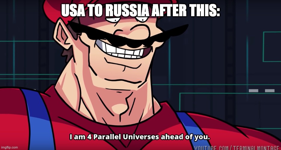 Mario I am four parallel universes ahead of you | USA TO RUSSIA AFTER THIS: | image tagged in mario i am four parallel universes ahead of you | made w/ Imgflip meme maker