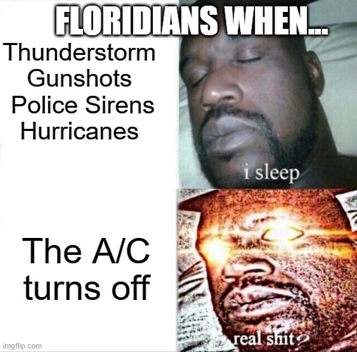 Sleeping Shaq Meme | Thunderstorm 

Gunshots 

Police Sirens

Hurricanes; FLORIDIANS WHEN... The A/C turns off | image tagged in memes,sleeping shaq | made w/ Imgflip meme maker