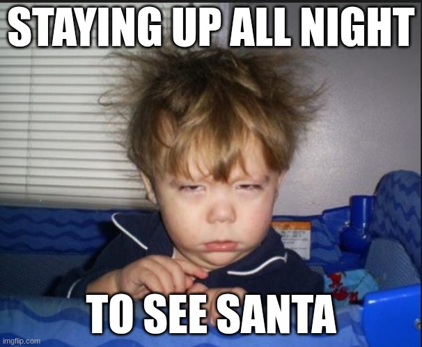 You tried to do this | STAYING UP ALL NIGHT; TO SEE SANTA | image tagged in tired child | made w/ Imgflip meme maker